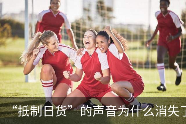 “抵制日货”的声音为什么消失了？答案残酷：日货已经不够格了