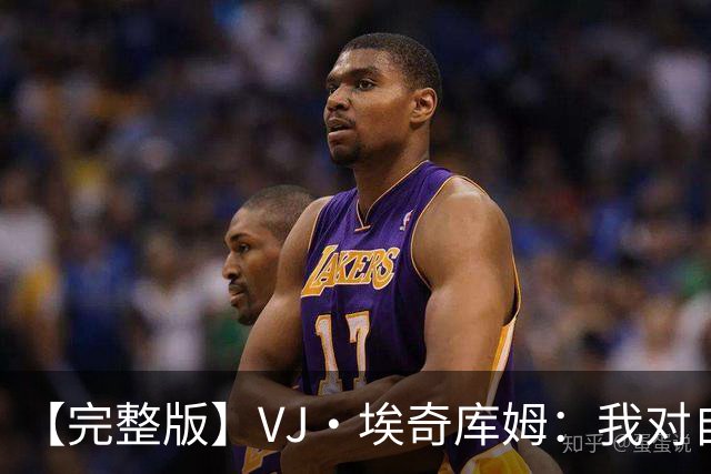 【完整版】VJ·埃奇库姆：我对自己充满信心 出机会就会果断出手