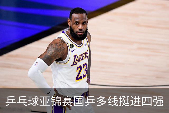 乒乓球亚锦赛国乒多线挺进四强