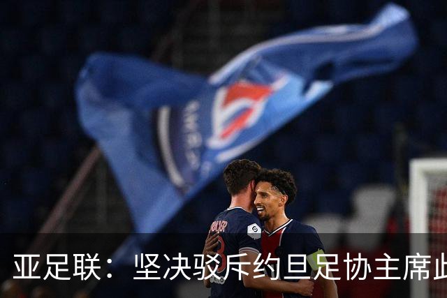 亚足联：坚决驳斥约旦足协主席此前言论；特别大会未限制任何人发言