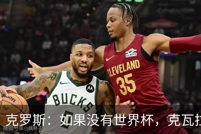 克罗斯：如果没有世界杯，克瓦拉茨赫利亚很大机会拿金球