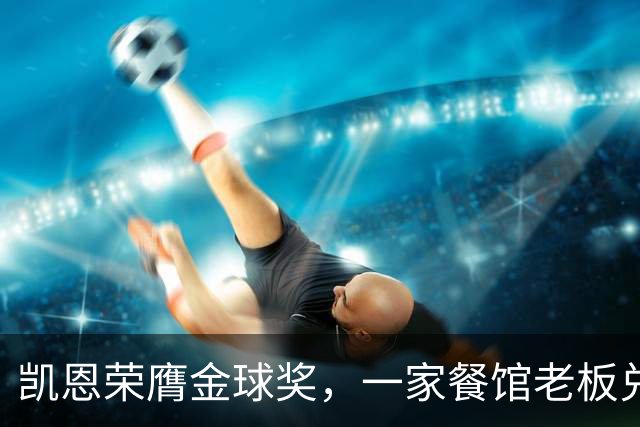 凯恩荣膺金球奖，一家餐馆老板兑现承诺请他吃金色炸肉排