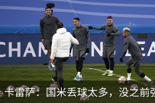 卡雷萨：国米丢球太多，没之前强了；球队间的差距正在缩小