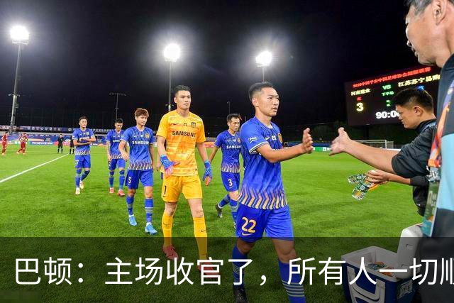 巴顿：主场收官了，所有人一切顺利