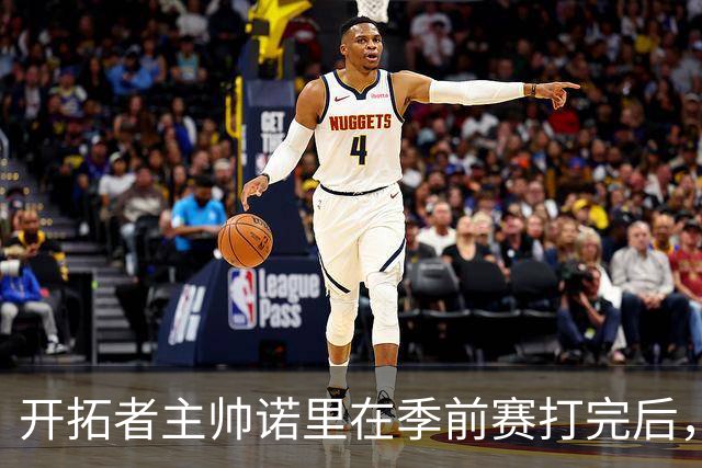 开拓者主帅诺里在季前赛打完后，干了一件极其反常的事。