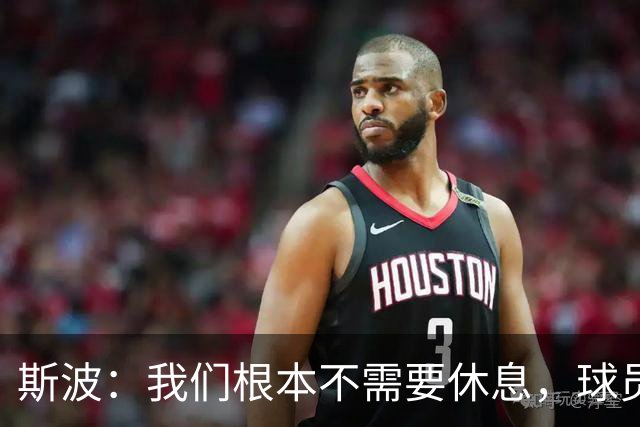 斯波：我们根本不需要休息，球员们只想立刻披挂上阵