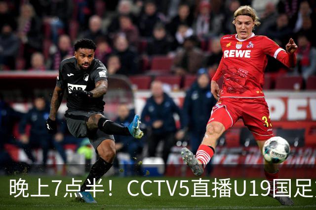 晚上7点半！CCTV5直播U19国足熊猫杯首秀，三大国脚驰援久尔杰维奇，首胜难度不大