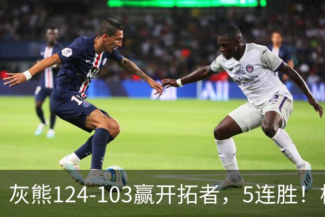 灰熊124-103赢开拓者，5连胜！杨翰森3+2+1被轻视！一战看清5个现实：布泽尔太强了