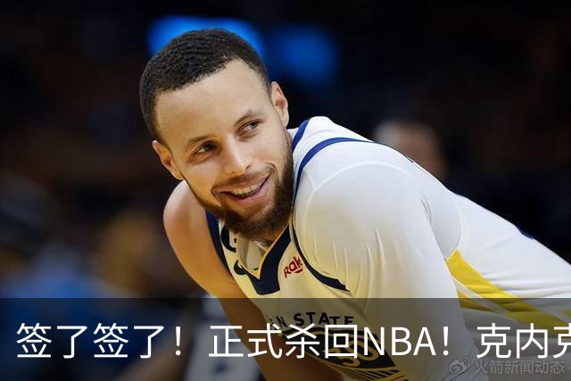 签了签了！正式杀回NBA！克内克特加盟卫冕冠军