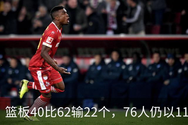 篮板40比62输22个，76人仍以11分优势拿下三连胜