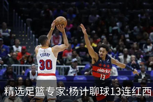 精选足篮专家:杨计聊球13连红西甲7中7 卢西奥9连红