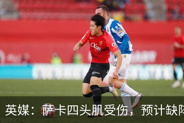 英媒：萨卡四头肌受伤，预计缺阵至少六周