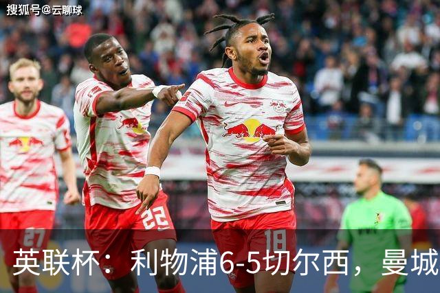 英联杯：利物浦6-5切尔西，曼城4-3布莱顿，维拉0-3，八强对阵出炉