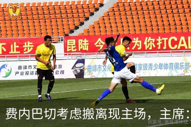 费内巴切考虑搬离现主场，主席：若符合俱乐部利益将提交会员大会