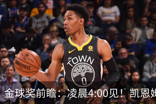 金球奖前瞻：凌晨4:00见！凯恩姆巴佩亚马尔花落谁家？