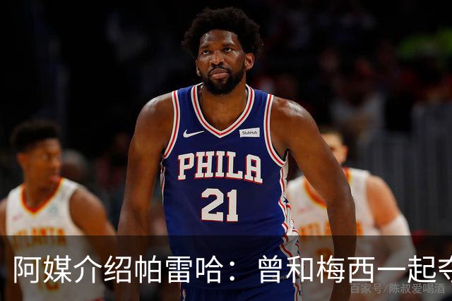 阿媒介绍帕雷哈：曾和梅西一起夺得北奥金牌，如今在西协乙当总监