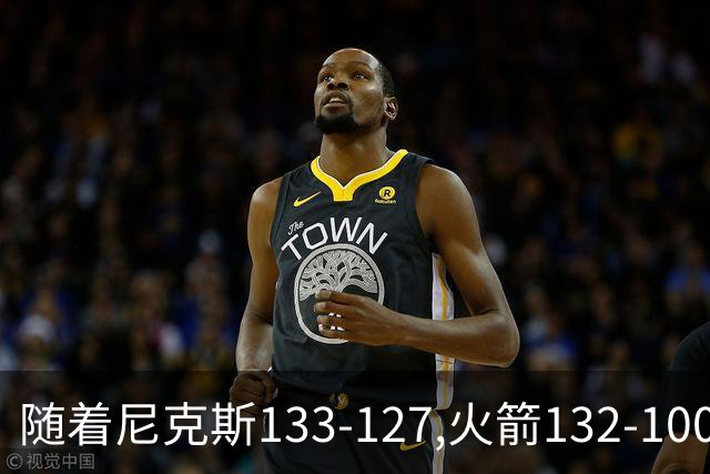 随着尼克斯133-127,火箭132-100,掘金104-91,NBA最新积分榜出炉