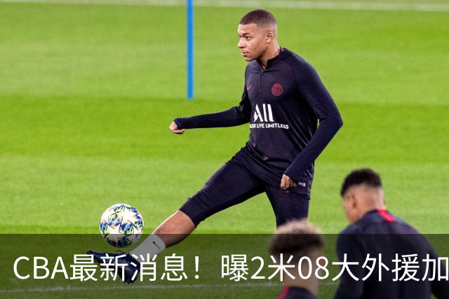 CBA最新消息！曝2米08大外援加盟上海男篮，王浩然第一阶段报销