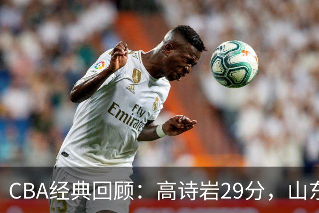 CBA经典回顾：高诗岩29分，山东冬至大战胜北京